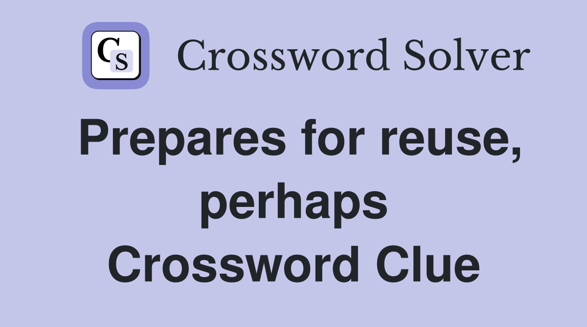 Prepares for reuse, perhaps Crossword Clue