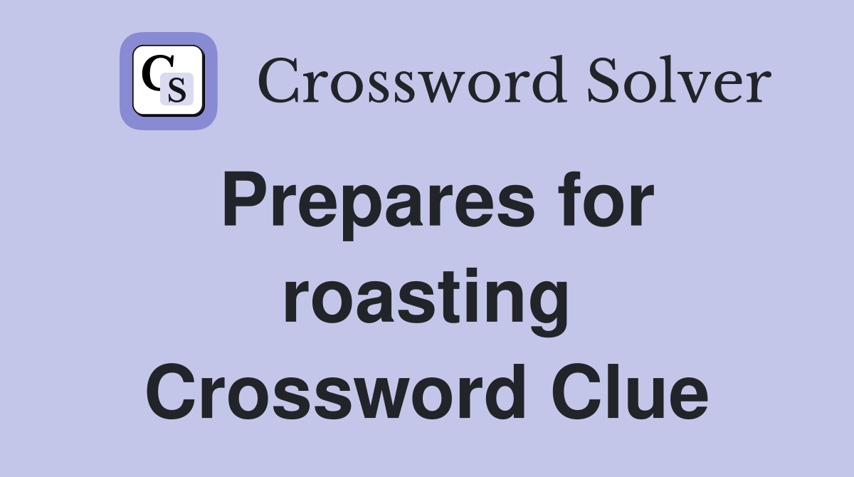 Prepares for roasting Crossword Clue