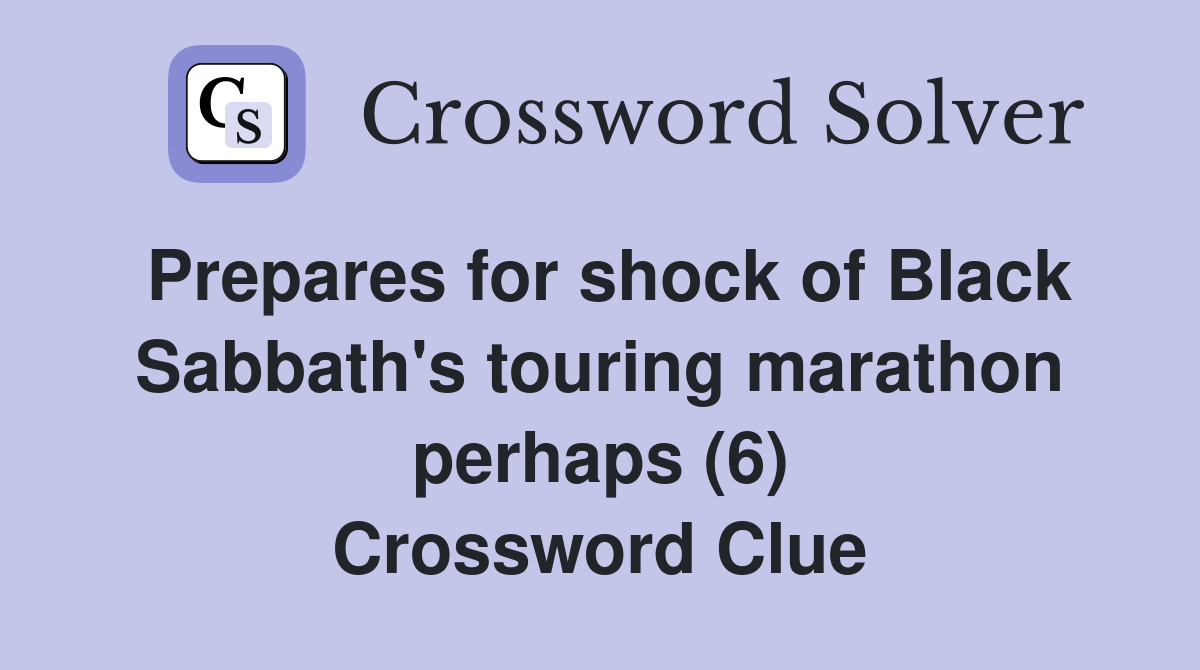Prepares for shock of Black Sabbath's touring marathon perhaps (6) Crossword Clue