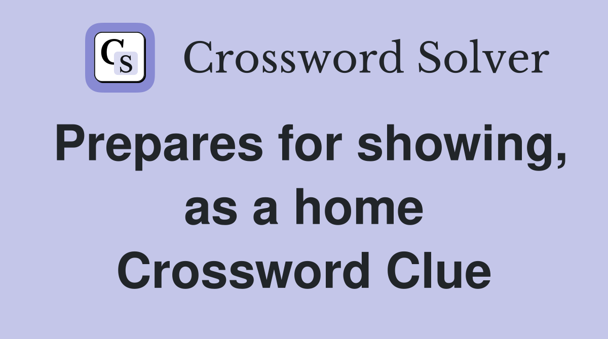 Prepares for showing, as a home Crossword Clue