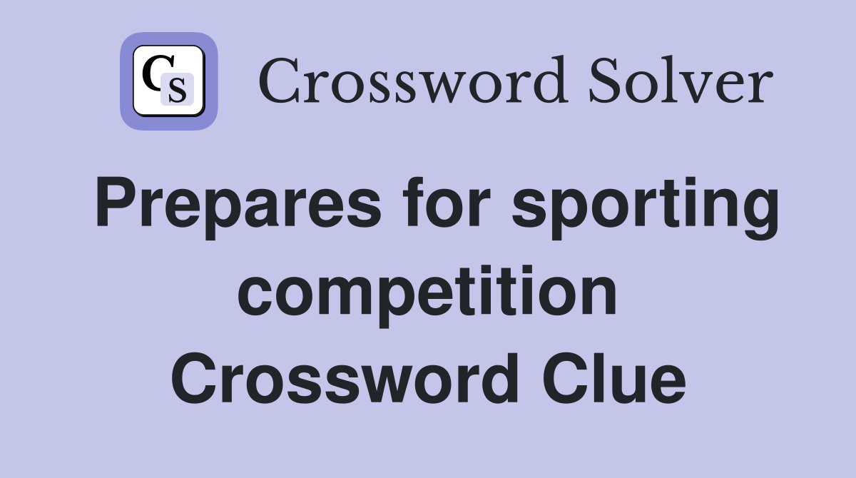 Prepares for sporting competition Crossword Clue
