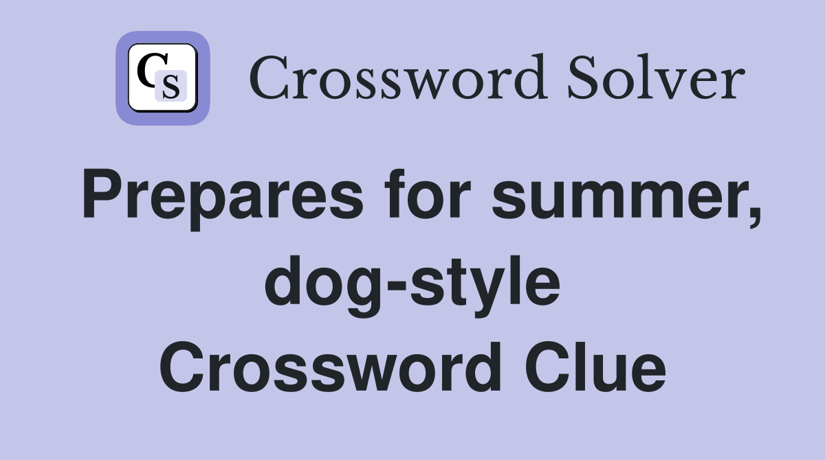 Prepares for summer, dog-style Crossword Clue