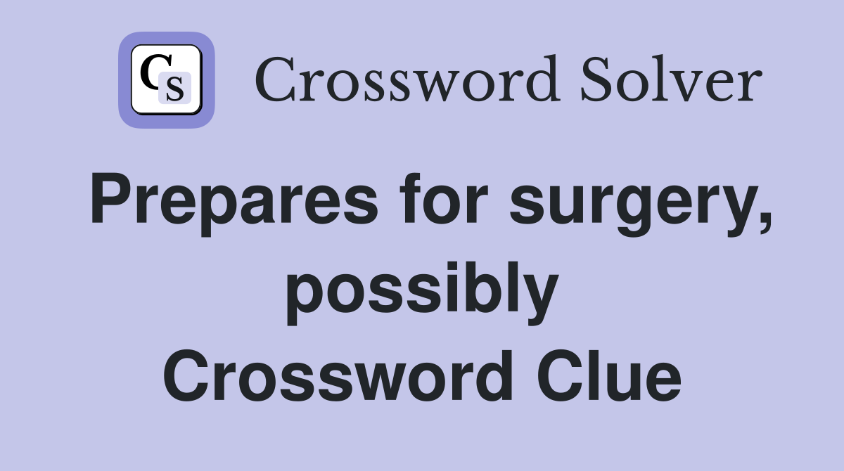 Prepares for surgery, possibly Crossword Clue