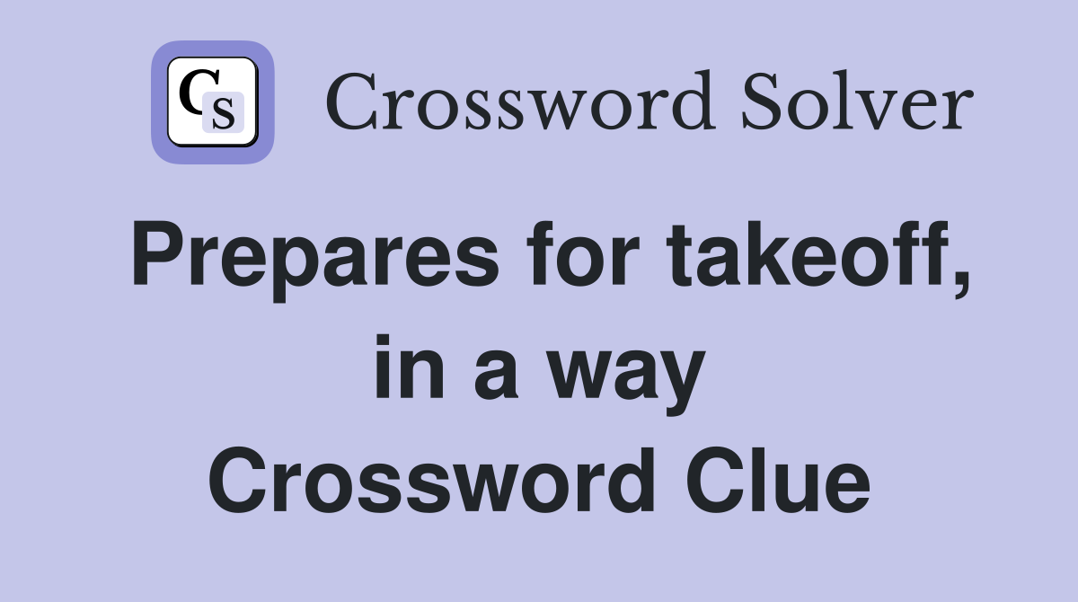 Prepares for takeoff, in a way Crossword Clue