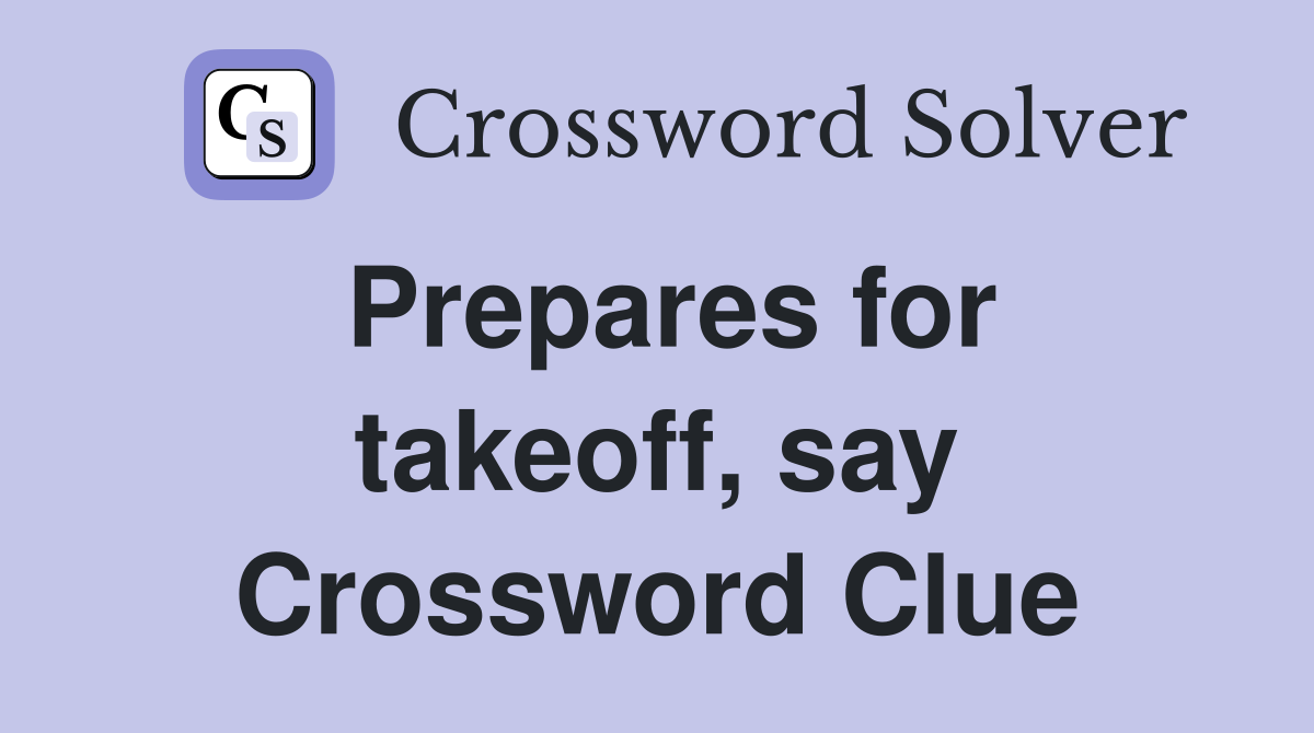 Prepares for takeoff, say Crossword Clue