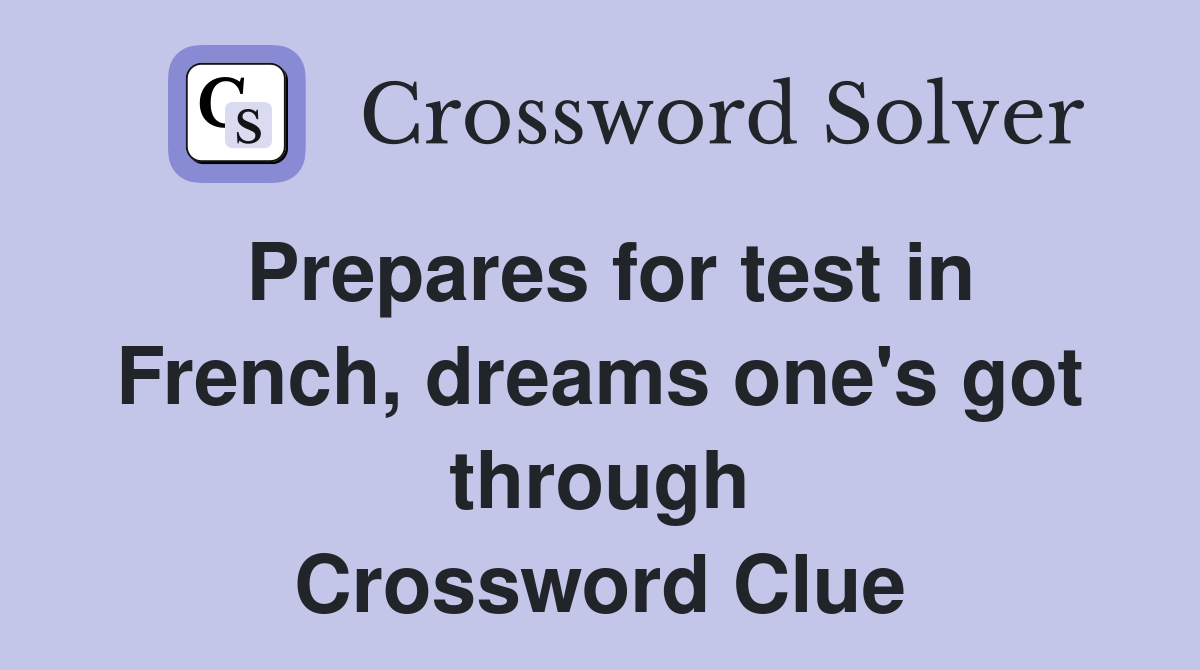 Prepares for test in French, dreams one's got through Crossword Clue