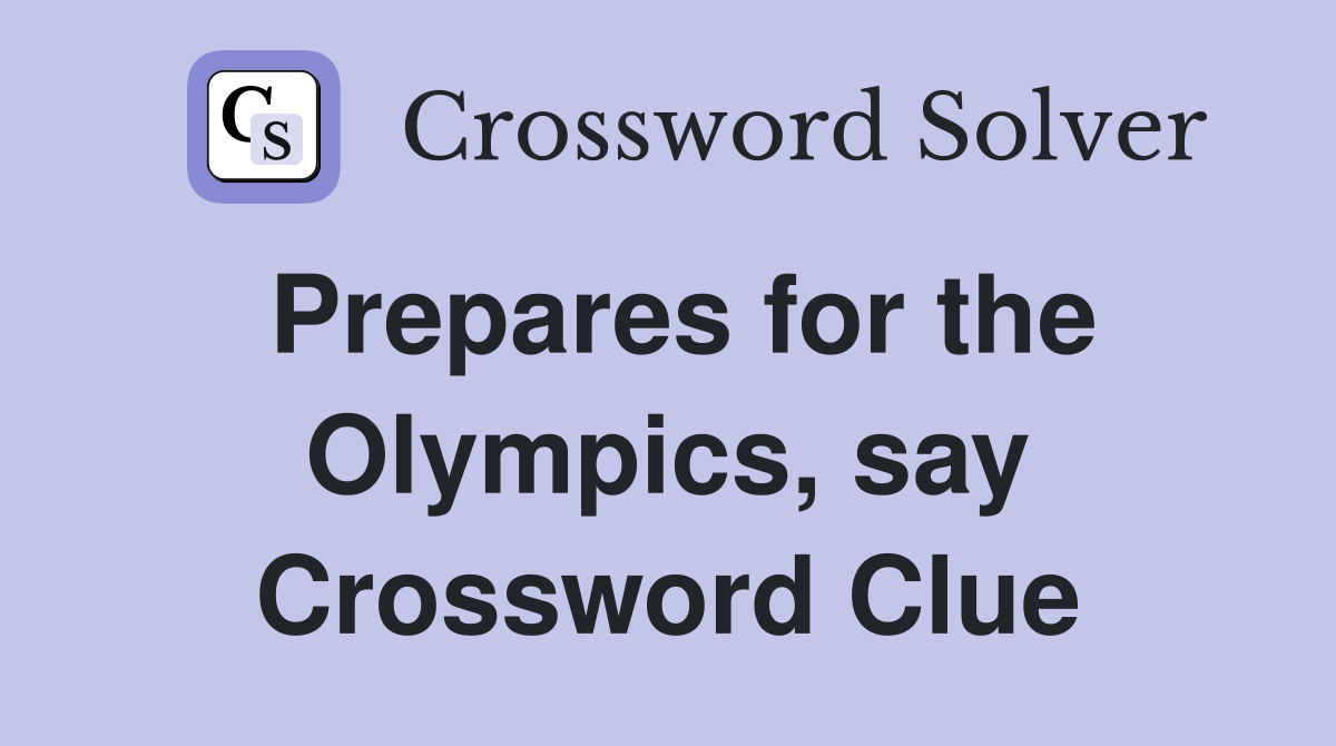 Prepares for the Olympics, say Crossword Clue