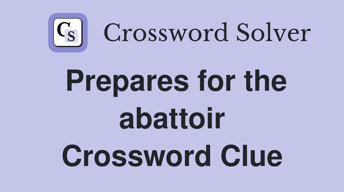 Prepares for the abattoir Crossword Clue