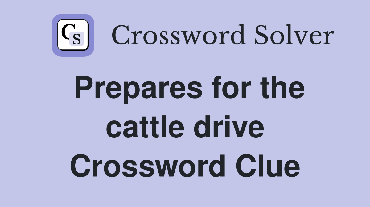 Prepares for the cattle drive Crossword Clue