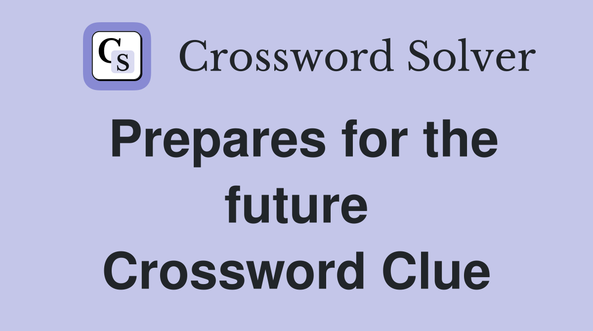 Prepares for the future Crossword Clue