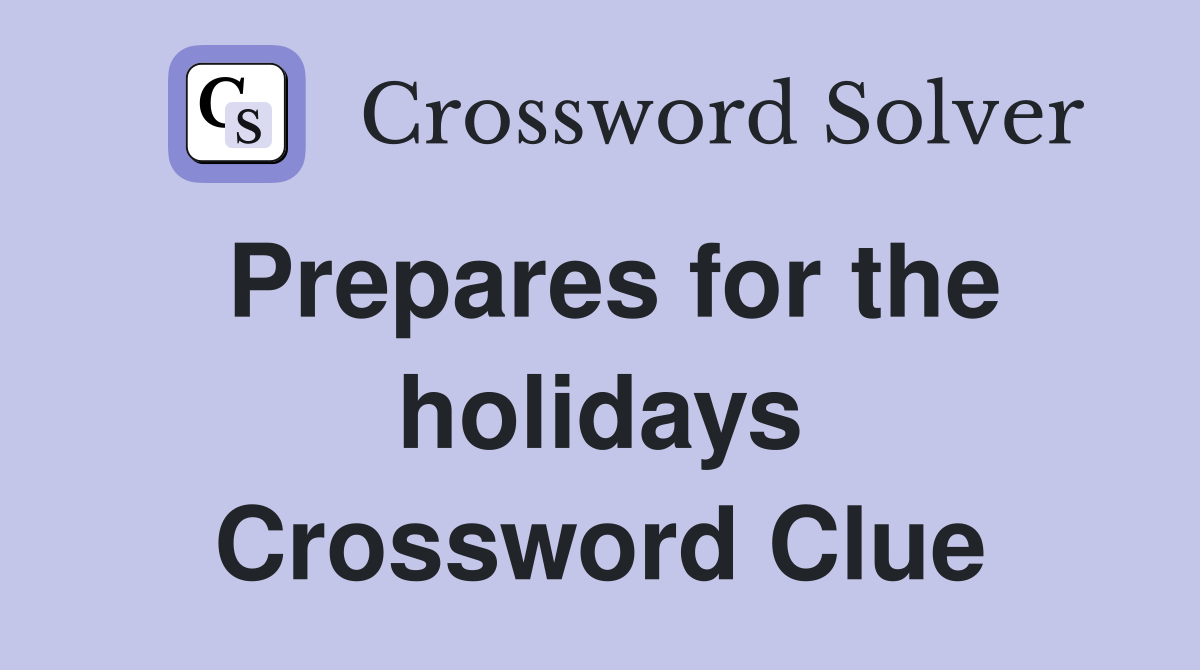 Prepares for the holidays Crossword Clue