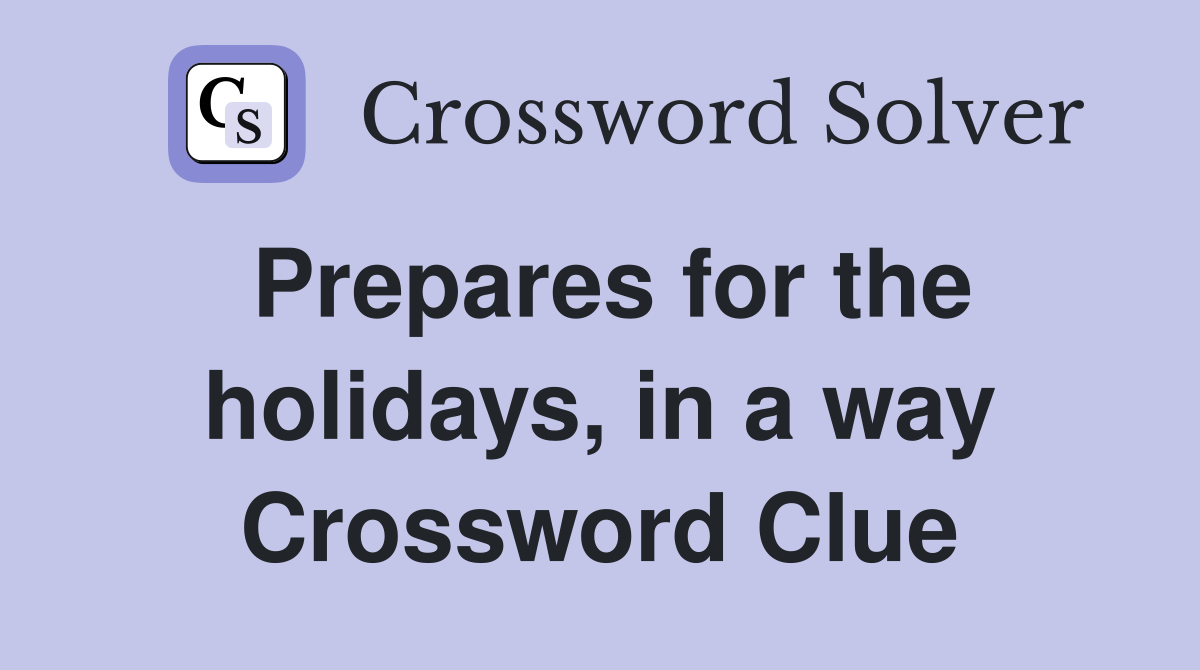 Prepares for the holidays, in a way Crossword Clue