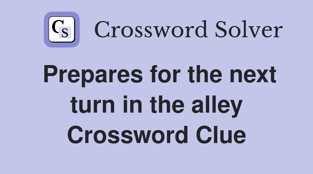 Prepares for the next turn in the alley Crossword Clue