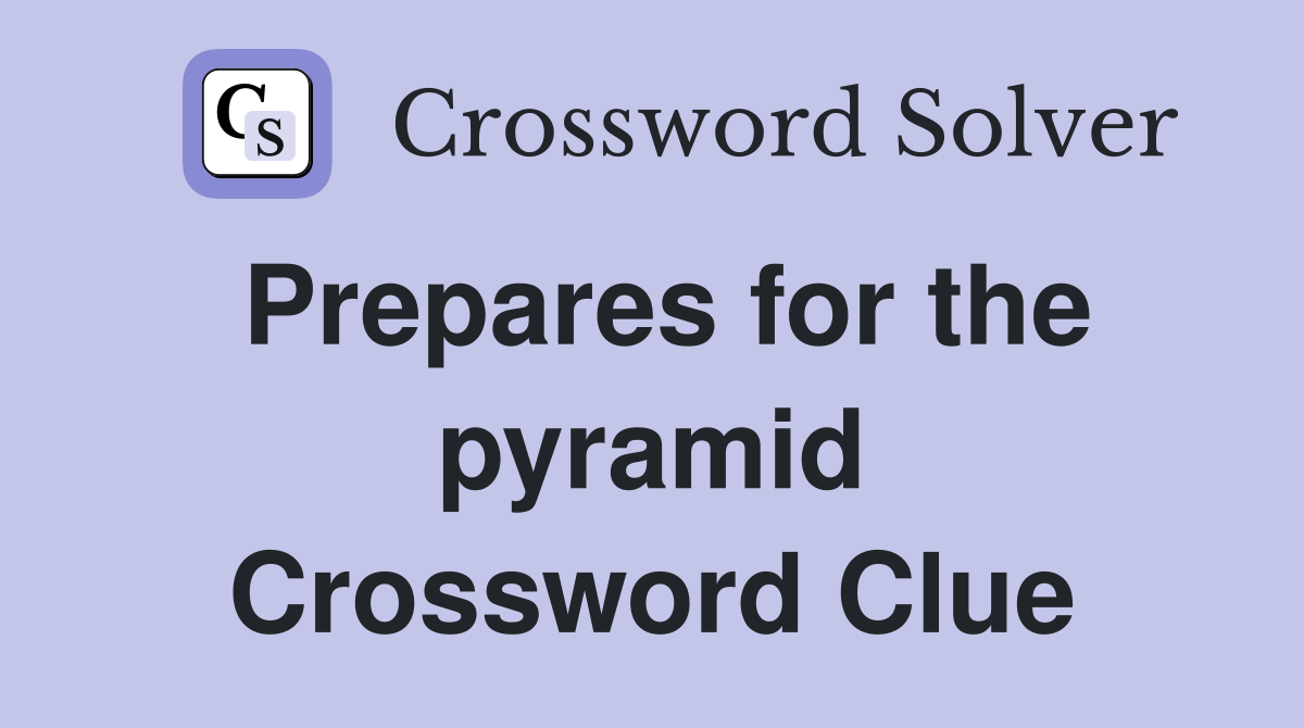 Prepares for the pyramid Crossword Clue