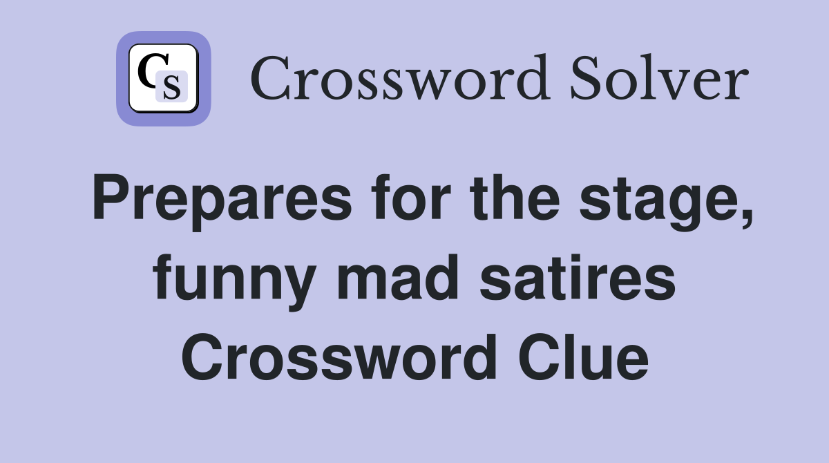 Prepares for the stage, funny mad satires Crossword Clue