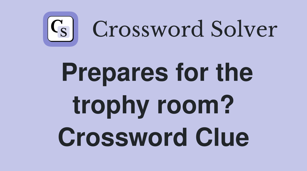 Prepares for the trophy room? Crossword Clue