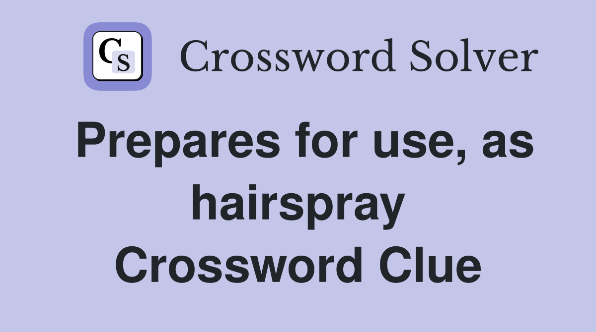 Prepares for use, as hairspray Crossword Clue