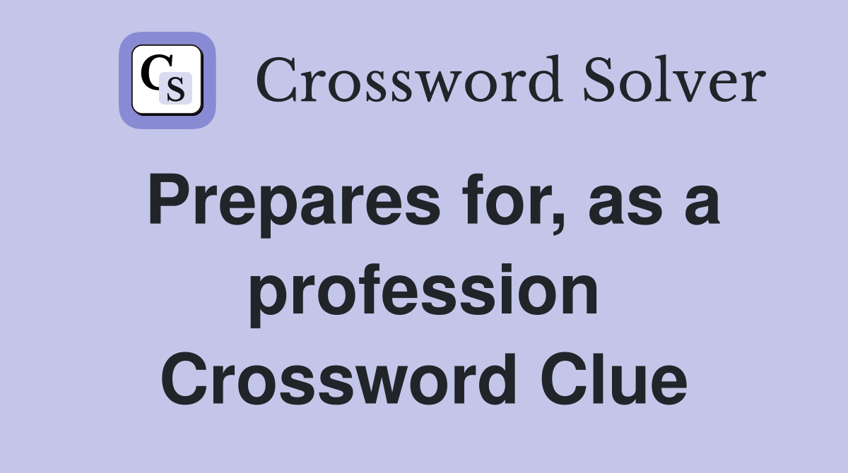 Prepares for, as a profession Crossword Clue