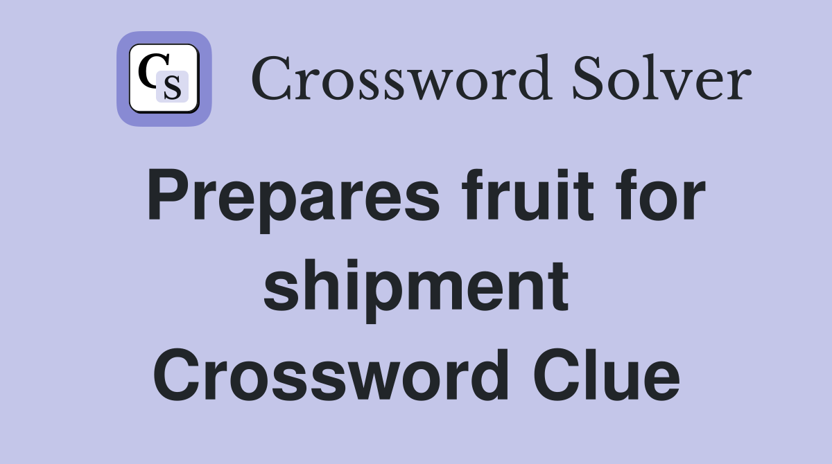 Prepares fruit for shipment Crossword Clue