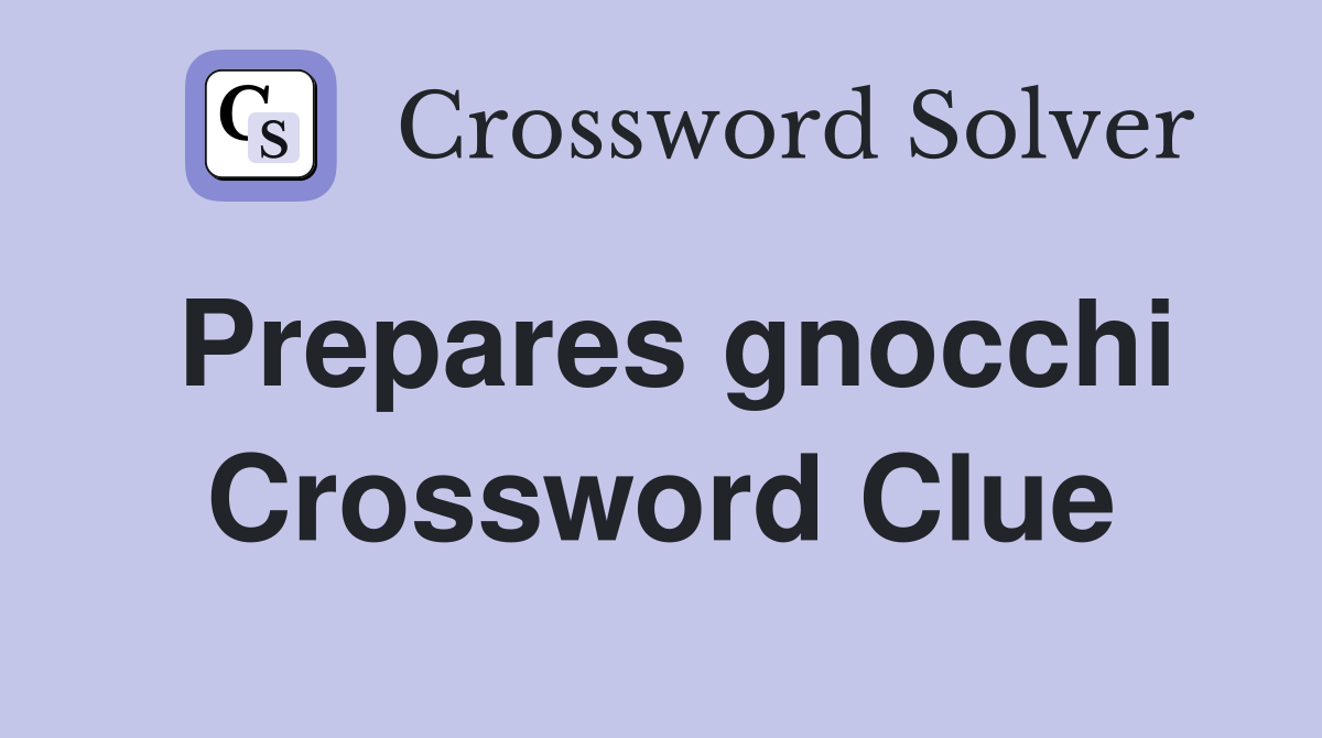 Prepares gnocchi Crossword Clue