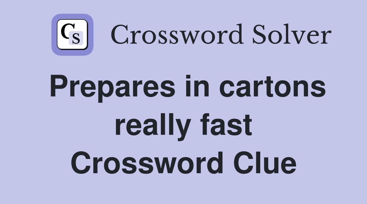 Prepares in cartons really fast Crossword Clue