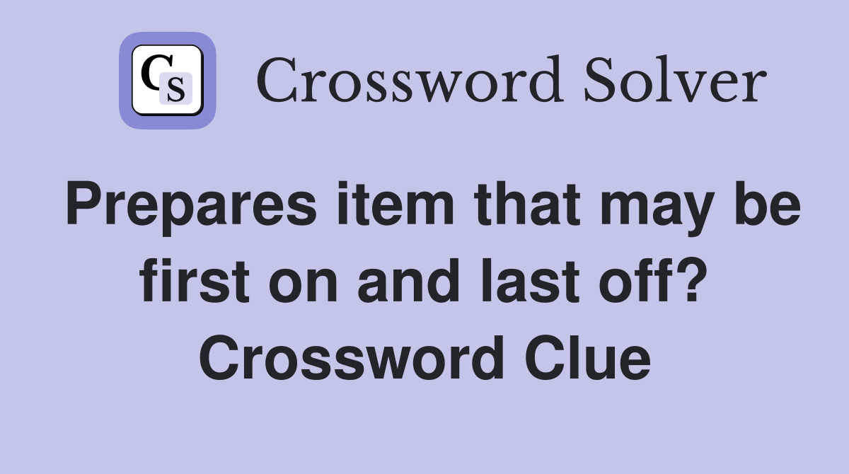 Prepares item that may be first on and last off? Crossword Clue