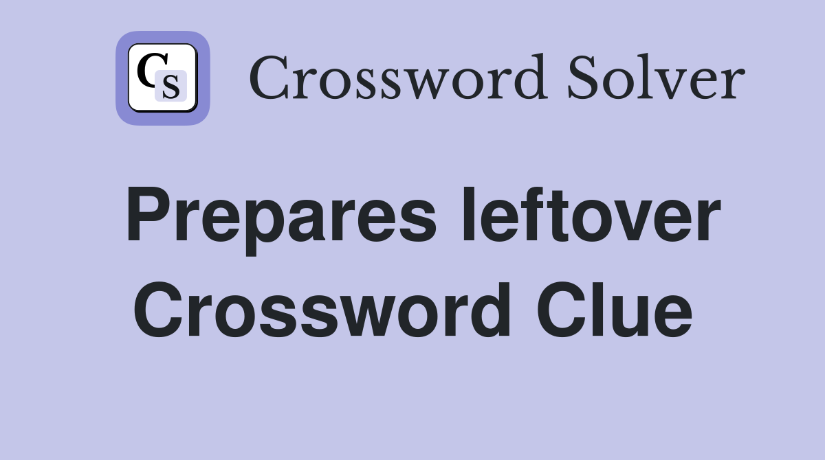 Prepares leftover Crossword Clue