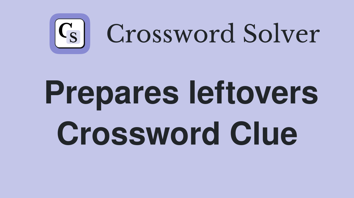 Prepares leftovers Crossword Clue