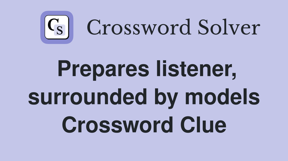 Prepares listener, surrounded by models Crossword Clue