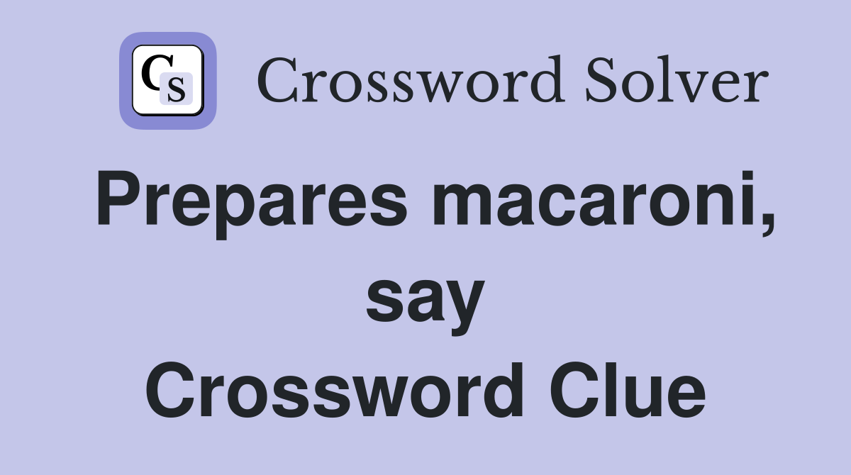 Prepares macaroni, say Crossword Clue
