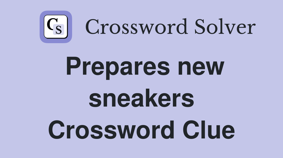Prepares new sneakers Crossword Clue