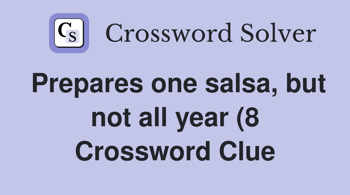 Prepares one salsa but not all year (8) Crossword Clue Answers Prepares one salsa but not all year (8) Crossword Clue Answers