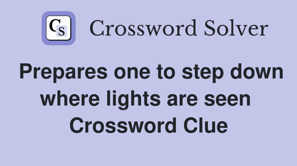 Prepares one to step down where lights are seen  Crossword Clue