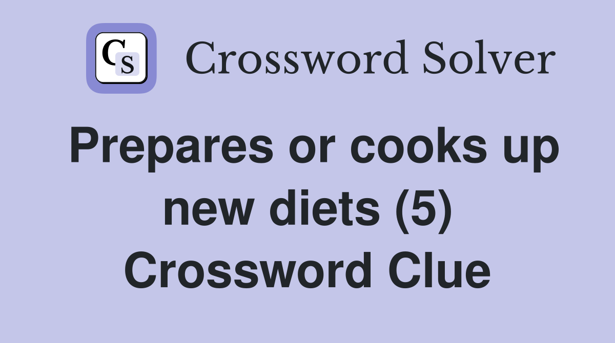 Prepares or cooks up new diets (5) Crossword Clue