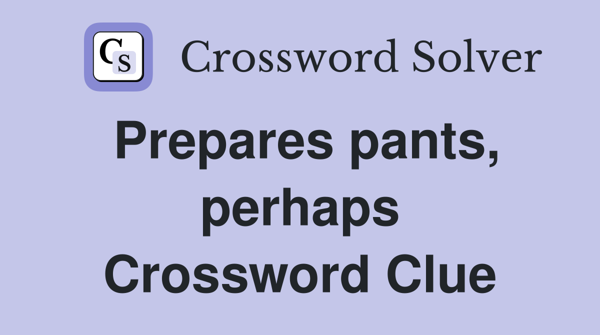 Prepares pants, perhaps Crossword Clue