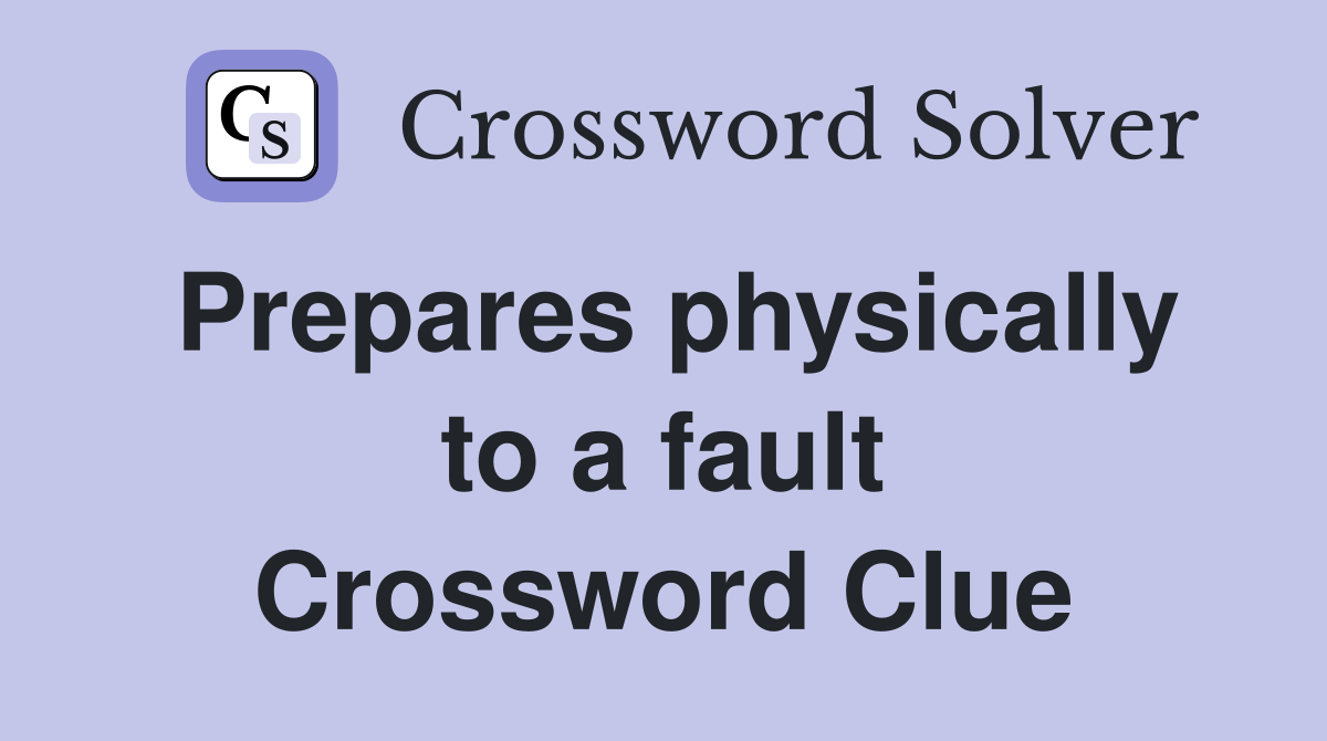 Prepares physically to a fault Crossword Clue