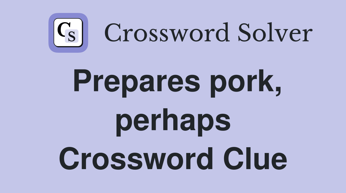Prepares pork, perhaps Crossword Clue