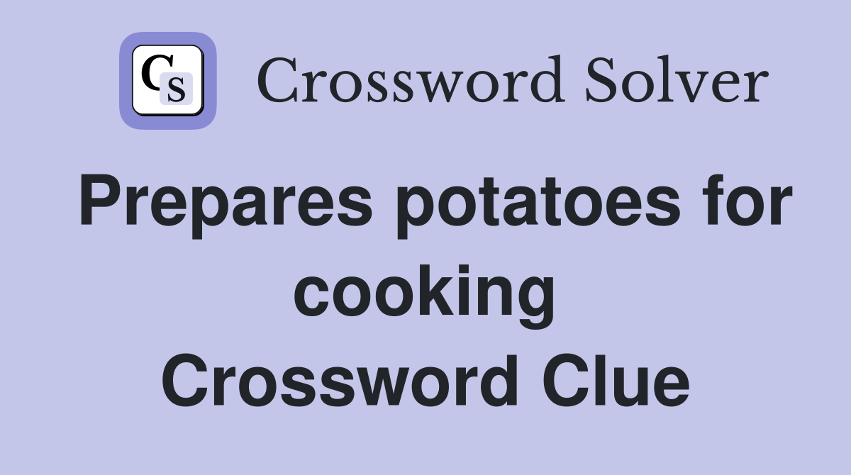 Prepares potatoes for cooking Crossword Clue