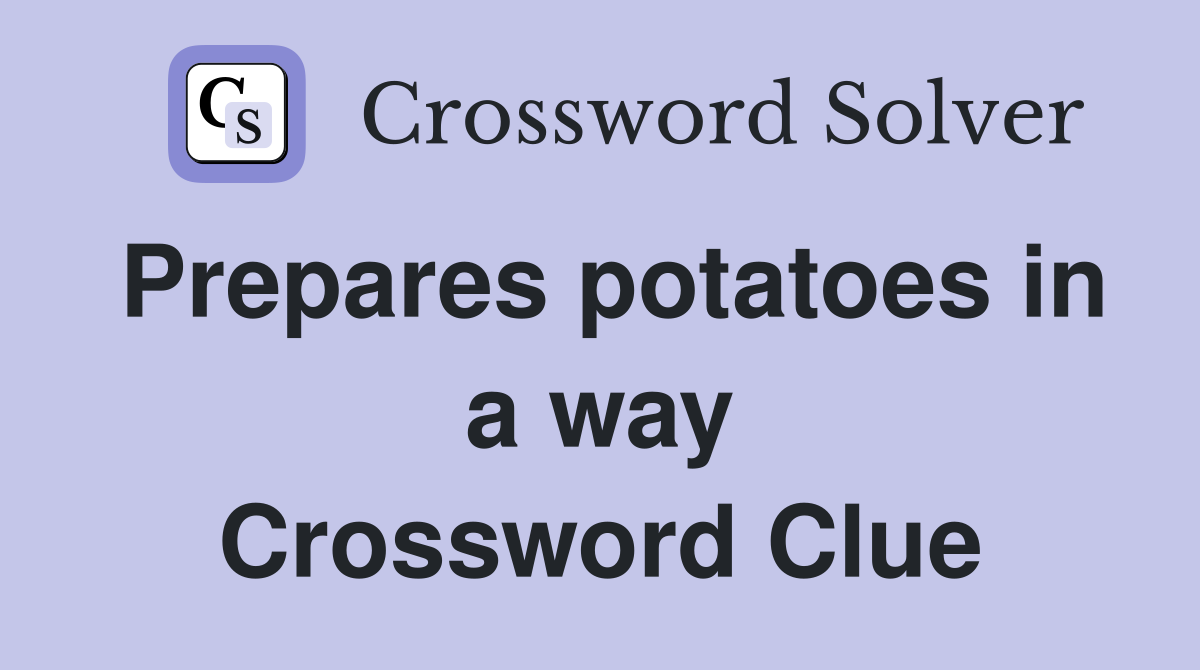 Prepares potatoes in a way Crossword Clue