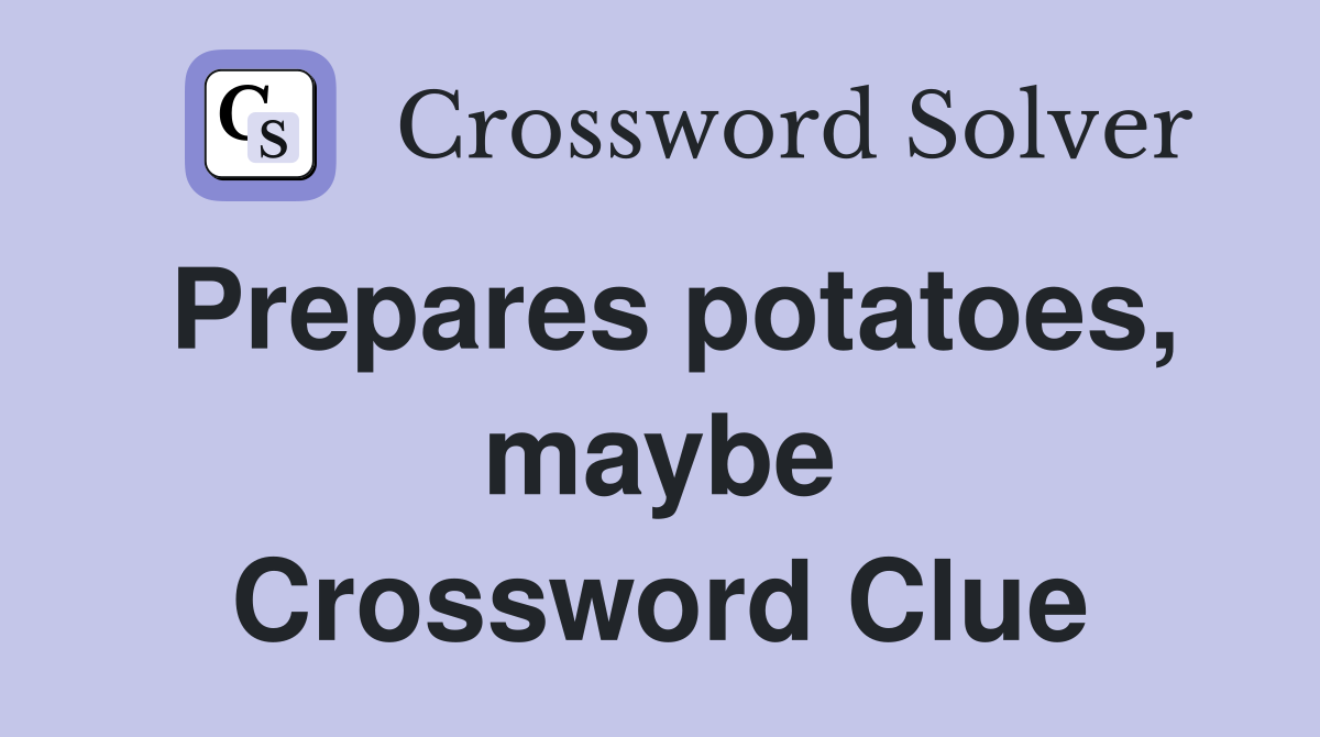 Prepares potatoes, maybe Crossword Clue