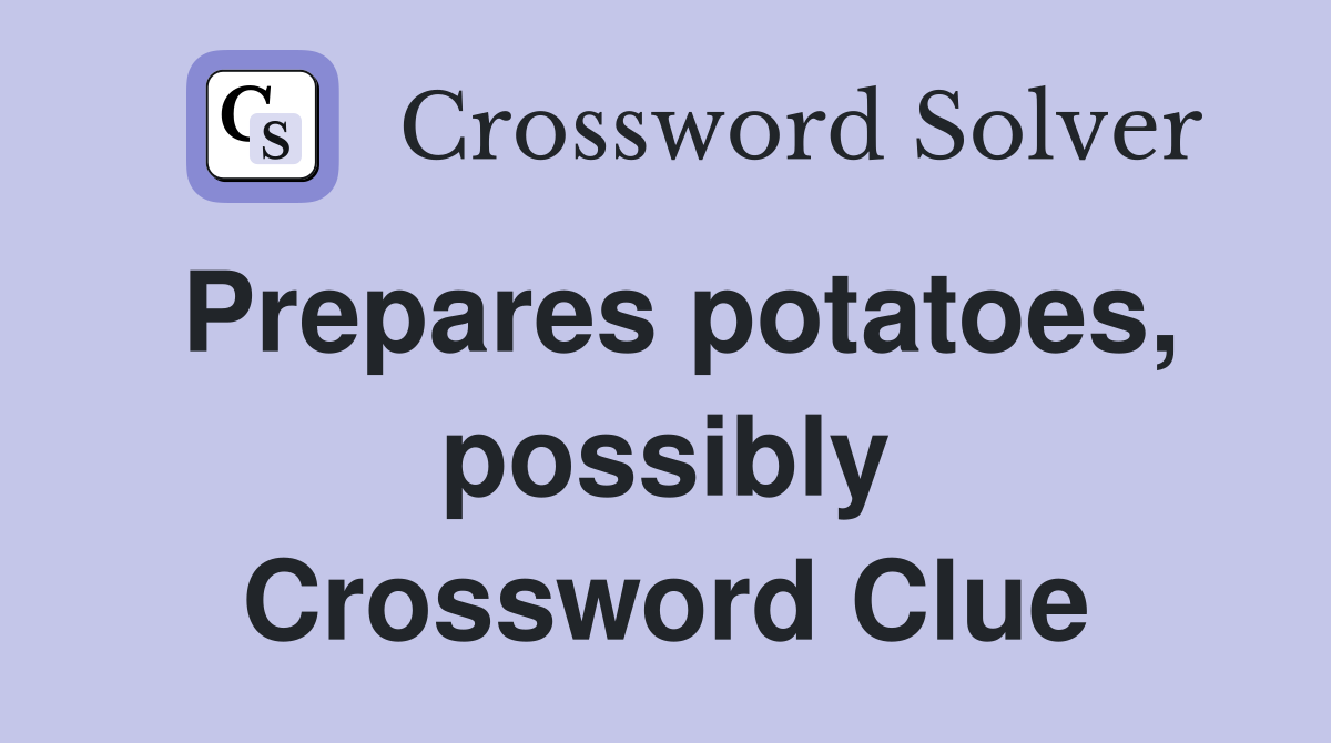 Prepares potatoes, possibly Crossword Clue