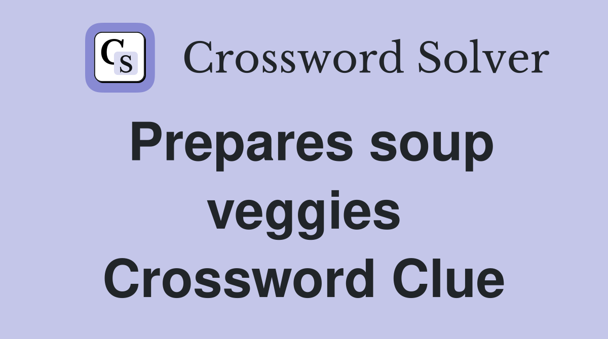 Prepares soup veggies Crossword Clue