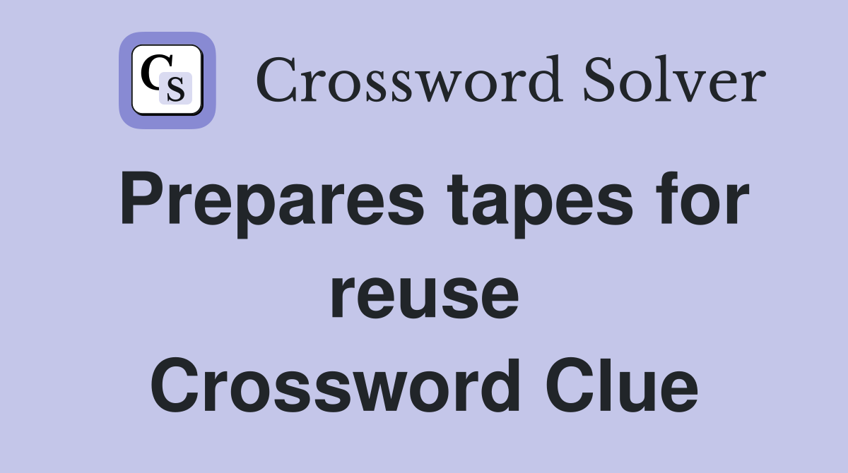 Prepares tapes for reuse Crossword Clue