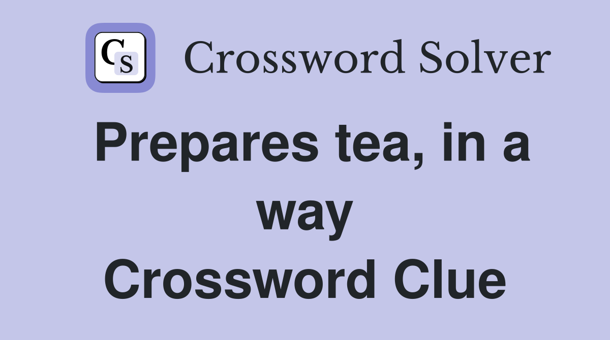 Prepares tea, in a way Crossword Clue