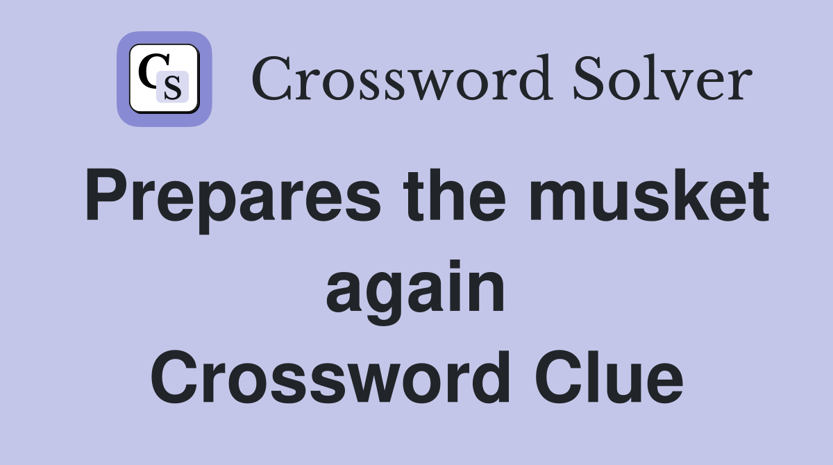 Prepares the musket again Crossword Clue