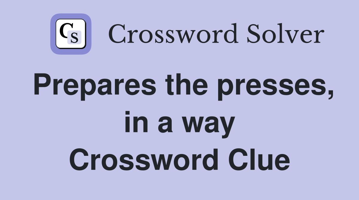 Prepares the presses, in a way Crossword Clue