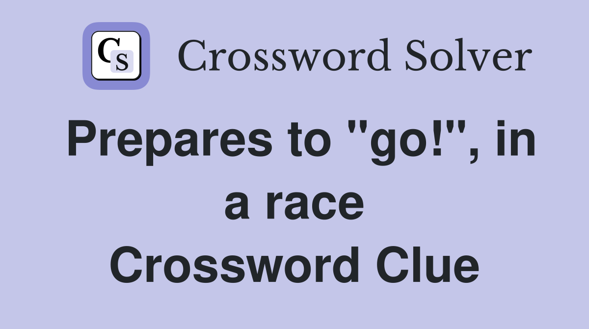 Prepares to "go!", in a race Crossword Clue