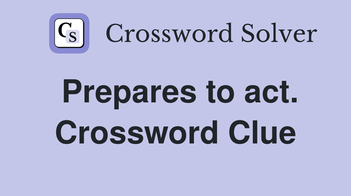 Prepares to act. Crossword Clue