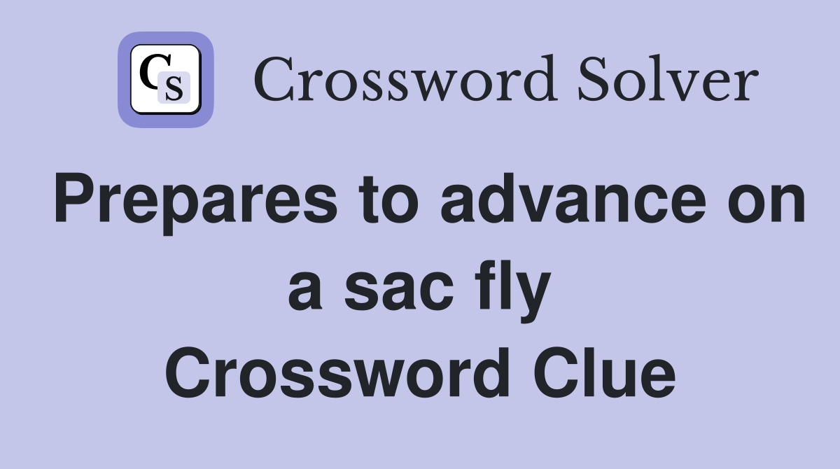 Prepares to advance on a sac fly Crossword Clue