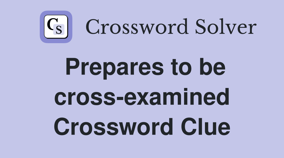 Prepares to be cross-examined Crossword Clue